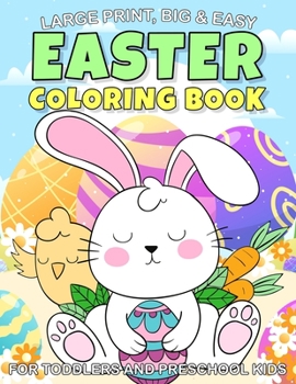Large Print, Big & Easy Easter Coloring Book for Toddlers and Preschool Kids: Fun To Easter Coloring Book A Great Toddler and Preschool Kids Ages 1,2,3,4,5 Perfect Gift for Easter Lovers