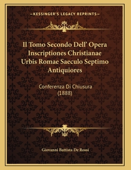 Paperback Il Tomo Secondo Dell' Opera Inscriptiones Christianae Urbis Romae Saeculo Septimo Antiquiores: Conferenza Di Chiusura (1888) [Italian] Book