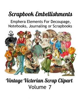 Paperback Scrapbook Embellishments: Emphera Elements for Decoupage, Notebooks, Journaling or Scrapbooks. Vintage Victorian Scrap Clipart Volume 7 Book