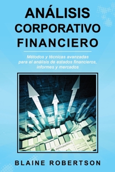 Paperback Análisis Corporativo Financiero: Métodos y técnicas avanzadas para el análisis de estados financieros, informes y mercados [Spanish] Book