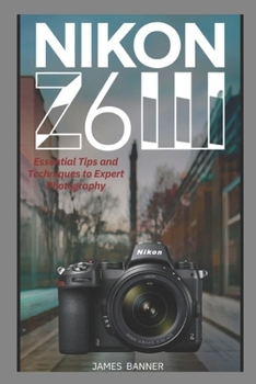 Paperback Nikon Z6III User Guide: Essential Tips and Techniques to Expert Photography Book