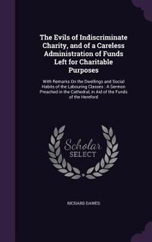 Hardcover The Evils of Indiscriminate Charity, and of a Careless Administration of Funds Left for Charitable Purposes: With Remarks On the Dwellings and Social Book