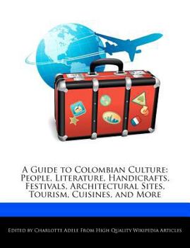 Paperback A Guide to Colombian Culture: People, Literature, Handicrafts, Festivals, Architectural Sites, Tourism, Cuisines, and More Book