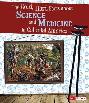 Hardcover The Cold, Hard Facts about Science and Medicine in Colonial America Book