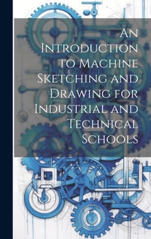 Hardcover An Introduction to Machine Sketching and Drawing for Industrial and Technical Schools Book