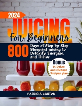 Paperback Juicing for Beginners: 800 days of Step-by-Step Blueprint juicing to Detoxify, Energize, and Thrive Book