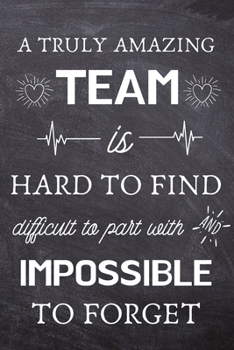 Paperback A Truly Amazing Team is Hard to Find - Difficult to Part With and Impossible to Forget: Thank You Gifts for Team, Employees, Coworkers - Lined Blank N Book