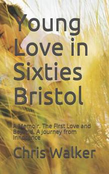 Paperback Young Love in Sixties Bristol: A Memoir. The First Love and Beyond. A Journey from Innocence Book