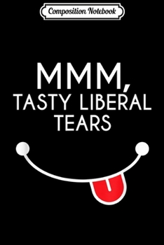 Composition Notebook: Tasty Liberal Tears Funny Anti Liberals Pro Conservative  Journal/Notebook Blank Lined Ruled 6x9 100 Pages