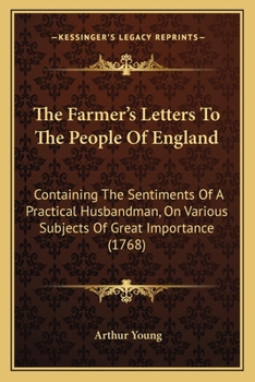 Paperback The Farmer's Letters To The People Of England: Containing The Sentiments Of A Practical Husbandman, On Various Subjects Of Great Importance (1768) Book