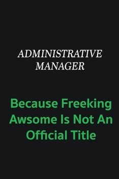 Administrative Manager Because Freeking awsome is not an official title: Writing careers journals and notebook. A way towards enhancement
