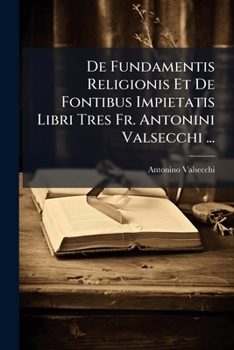 Paperback De Fundamentis Religionis Et De Fontibus Impietatis Libri Tres Fr. Antonini Valsecchi ... [Italian] Book
