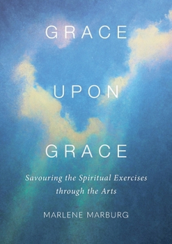 Paperback Grace upon Grace: Savouring the Spiritual Exercises through the Arts Book