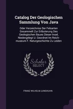 Paperback Catalog Der Geologischen Sammlung Von Java: Oder Verzeichniss Der Felsarten Gesammelt Zur Erläuterung Des Geologischen Baues Dieser Insel, Niedergeleg Book