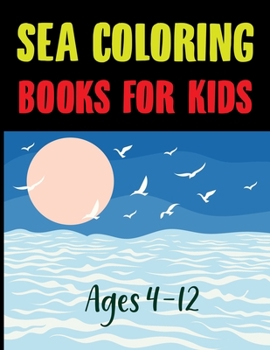 Sea Coloring Books For Kids Ages 4-12: Sea Coloring Book Vol 1