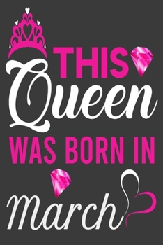 This Queen Was Born In March Birthday Notebook/Journal 6 x 9 120 Pages: Queens Are Born On March Birthday Notebooks