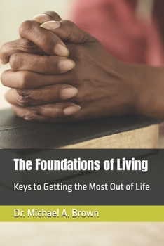 The Foundations of Living: Keys to Getting the Most Out of Life