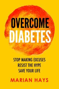 Paperback Overcome Diabetes: Stop Making Excuses, Resist the Hype, Save Your Life Book