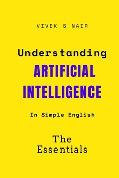 Paperback Understanding Artificial Intelligence - The Essentials: Learning AI from the ground up - in simple english. Book