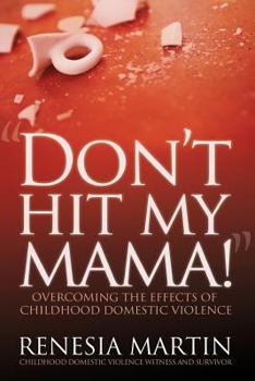 Don't Hit My Mama: Overcoming the Effects of Childhood Domestic Violence