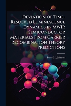 Paperback Deviation of Time-Resolved Luminescence Dynamics in MWIR Semiconductor Materials from Carrier Recombination Theory Predictions Book