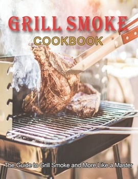 Paperback Grill Smoke Cookbook: The Guide to Grill Smoke and More Like a Master Book