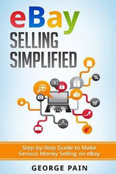 Paperback eBay Selling Simplified: Step-by-Step Guide to Make Serious Money Selling on eBay Book