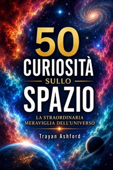50 CURIOSITÀ SULLO SPAZIO: La straordinaria meraviglia dell'Universo (Italian Edition)