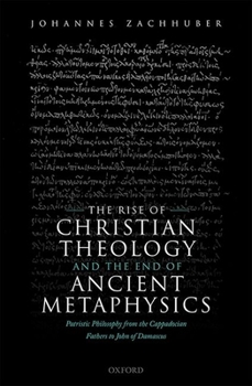 Hardcover The Rise of Christian Theology and the End of Ancient Metaphysics: Patristic Philosophy from the Cappadocian Fathers to John of Damascus Book