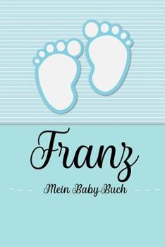 Paperback Franz - Mein Baby-Buch: Personalisiertes Baby Buch für Franz, als Geschenk, Tagebuch und Album, für Text, Bilder, Zeichnungen, Photos, ... [German] Book