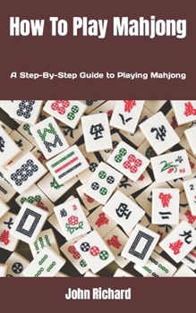 Paperback How To Play Mahjong: A Step-By-Step Guide to Playing Mahjong Book