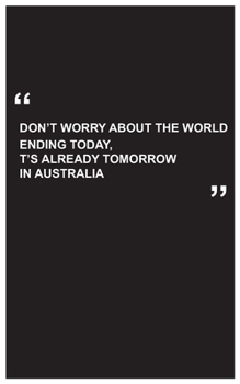 Paperback Travel Journal: don't worry about the world ending today, it's already tomorrow in australia, travel journal with black cover and funn Book