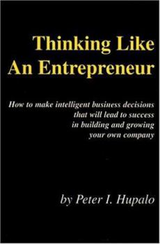 Paperback Thinking Like An Entrepreneur: How To Make Intelligent Business Decisions That Will Lead To Success In Building and Growing Your Own Company Book