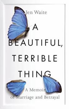 Hardcover A Beautiful, Terrible Thing: A Memoir of Marriage and Betrayal Book