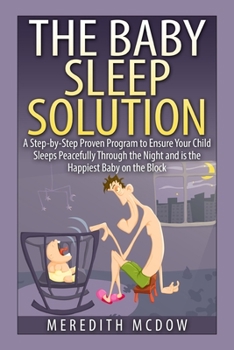 Paperback The Baby Sleep Solution: Practical and Proven Methods for Getting Your Child To Nap and Sleep Through The Night Book