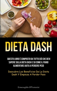 Paperback Dieta Dash: Questo libro è composto da tutto ciò che devi sapere sulla dieta Dash e su come il piano alimentare aiuta a perdere peso (Descubre los ben [Italian] Book