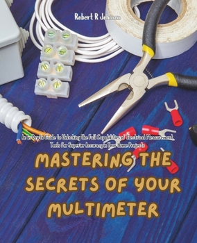Mastering the Secrets of Your Multimeter: An In-Depth Guide to Unlocking the Full Capabilities of Electrical Measurement Tools for Superior Accuracy in Your Home Projects