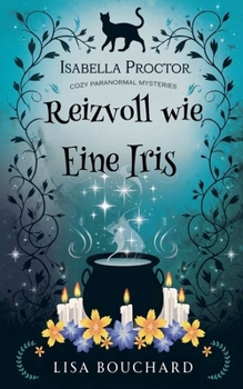 Reizvoll wie Eine Iris (Isabella Proctor Gemütliche Paranormal Krimis) (German Edition)