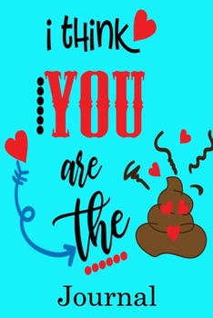 I Think You Are the Journal: Valentine's Day Notebook Journal Perfect Gift Idea for Girlfriend or Boyfriend and with the Person You Love