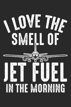 Paperback I Love The Smell Of Jet Fuel in the Morning: Airport Pilot Airplan Notebook 6x9 Inches 120 lined pages for notes Notebook 6x9 Inches - 120 lined pages Book