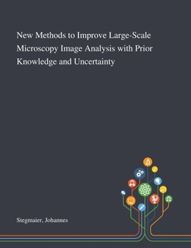 Paperback New Methods to Improve Large-Scale Microscopy Image Analysis With Prior Knowledge and Uncertainty Book