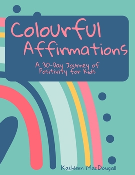 Paperback Colourful Affirmations: A 30-Day Journey of Positivity for Kids Book