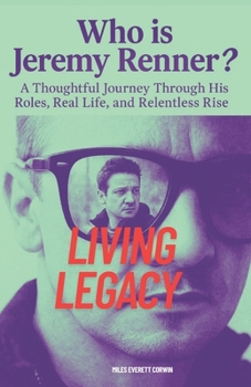 Who is Jeremy Renner?: A Thoughtful Journey Through His Roles, Real Life, and Relentless Rise