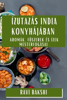Paperback Ízutazás India Konyhájában: Aromák, Fűszerek és Ízek Mesterfogásai [Hungarian] Book