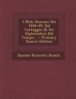 Paperback I Moti Romani del 1848-49: Dal Carteggio Di Un Diplomatico del Tempo... - Primary Source Edition [Italian] Book