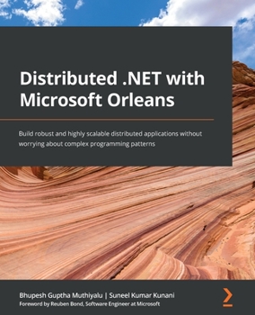 Paperback Distributed .NET with Microsoft Orleans: Build robust and highly scalable distributed applications without worrying about complex programming patterns Book
