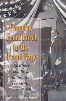 Hardcover From the Front Porch to the Front Page: McKinley and Bryan in the 1896 Presidential Campaign Book