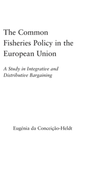 Hardcover The Common Fisheries Policy in the European Union: A Study in Integrative and Distributive Bargaining Book