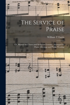 Paperback The Service of Praise: or, Hymns and Tunes and Scripture Lessons; Arranged for Praise Meetings and Public Worship Book