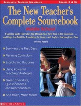 Paperback The New Teacher's Complete Sourcebook: Middle School: A Success Guide That Takes You Through Your First Year in the Classroom and Helps You Build the ... for Great And Joyful Teaching Every Year! Book